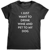 I Just Want To Drink Wine And Pet My Dog (Ladies) -Apparel | Drunk America 