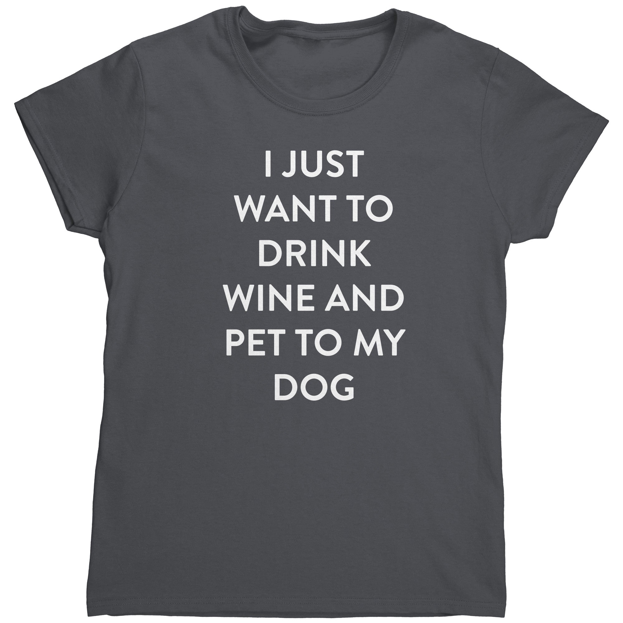 I Just Want To Drink Wine And Pet My Dog (Ladies) -Apparel | Drunk America 