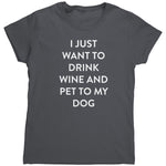 I Just Want To Drink Wine And Pet My Dog (Ladies) -Apparel | Drunk America 