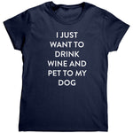 I Just Want To Drink Wine And Pet My Dog (Ladies) -Apparel | Drunk America 