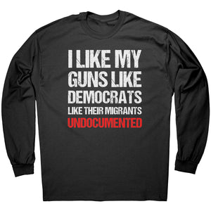 I Like My Guns Like Democrats Like Their Migrants - Undocumented -Apparel | Drunk America 