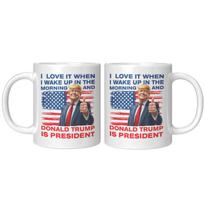 I Love It When I Wake Up In The Morning And Donald Trump Is President Coffee Mug