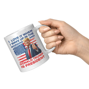 I Love It When I Wake Up In The Morning And Donald Trump Is President Coffee Mug