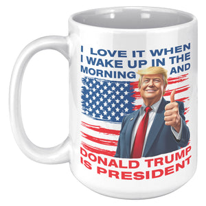 I Love It When I Wake Up In The Morning And Donald Trump Is President Coffee Mug