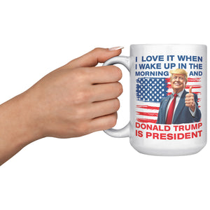 I Love It When I Wake Up In The Morning And Donald Trump Is President Coffee Mug