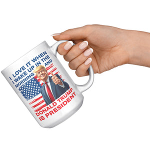 I Love It When I Wake Up In The Morning And Donald Trump Is President Coffee Mug