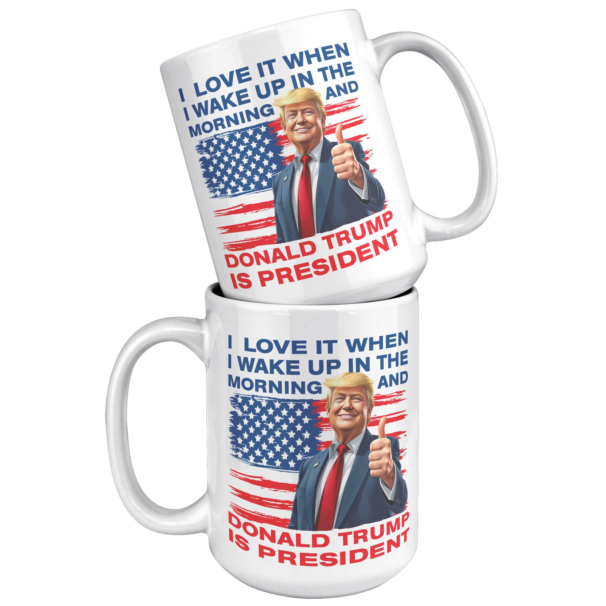 I Love It When I Wake Up In The Morning And Donald Trump Is President Coffee Mug