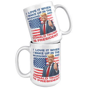 I Love It When I Wake Up In The Morning And Donald Trump Is President Coffee Mug