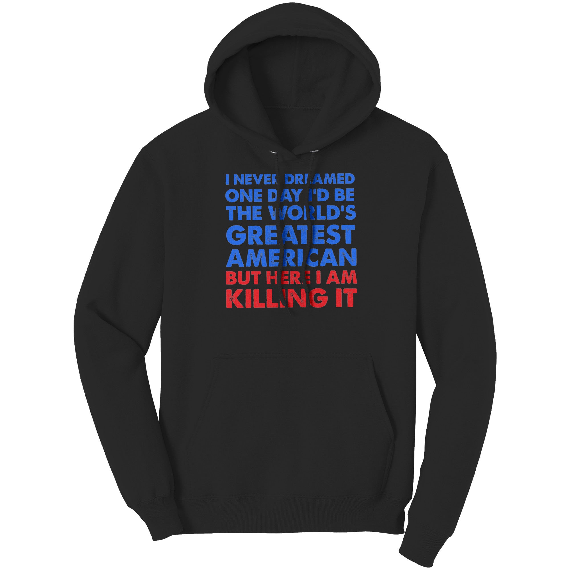 I Never Dreamed One Day I'd Be The World's Greatest American But Here I Am Killing It (Ladies) -Apparel | Drunk America 