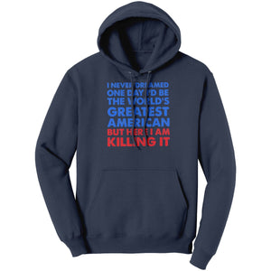 I Never Dreamed One Day I'd Be The World's Greatest American But Here I Am Killing It (Ladies) -Apparel | Drunk America 