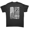 I Stand For The Flag To Honor Those Who Died For It -Apparel | Drunk America 
