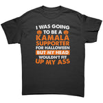 I Was Going To Be A Kamala Supporter For Halloween But My Head Wouldn't Fit Up My Ass -Apparel | Drunk America 