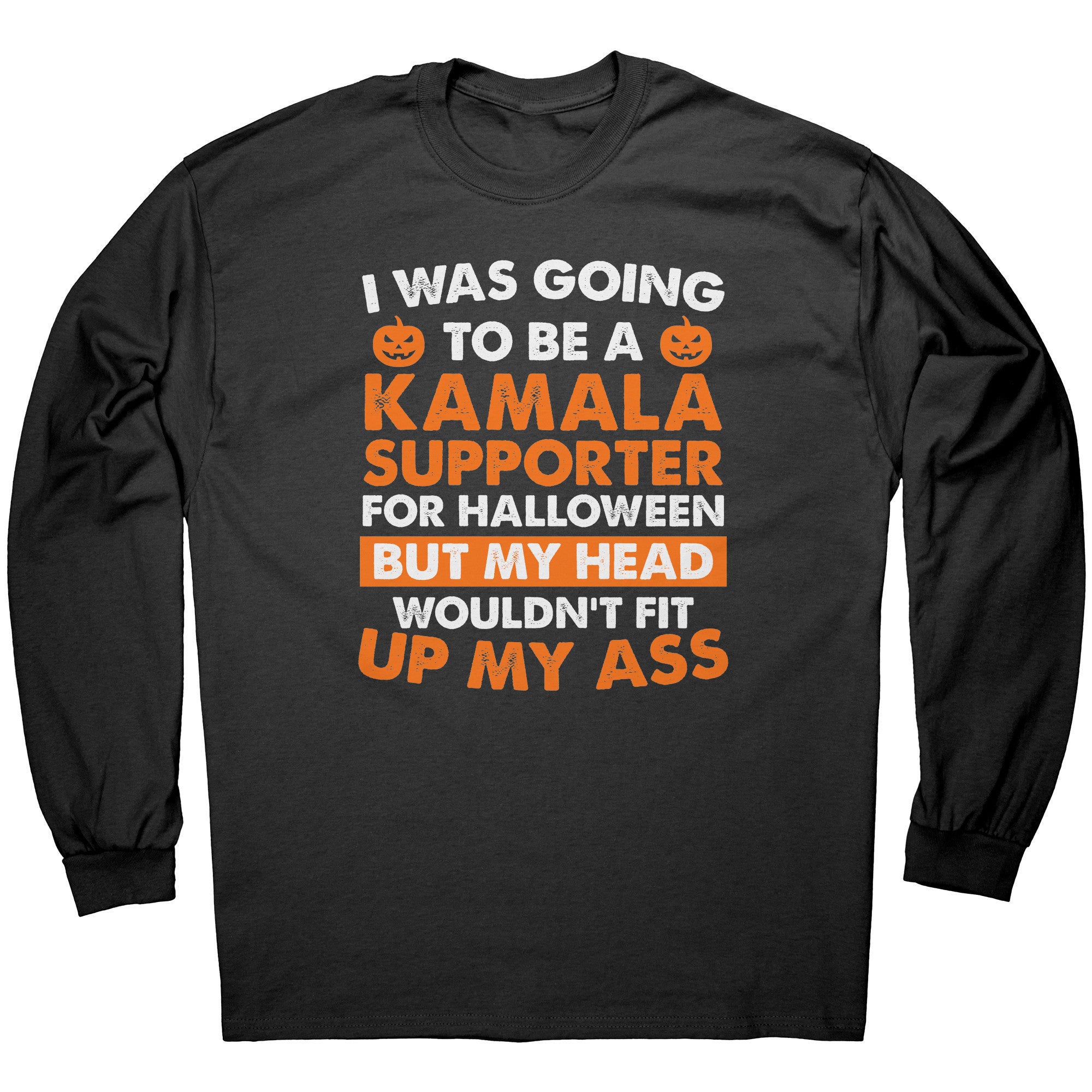 I Was Going To Be A Kamala Supporter For Halloween But My Head Wouldn't Fit Up My Ass -Apparel | Drunk America 