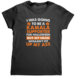 I Was Going To Be A Kamala Supporter For Halloween But My Head Wouldn't Fit Up My Ass (Ladies) -Apparel | Drunk America 