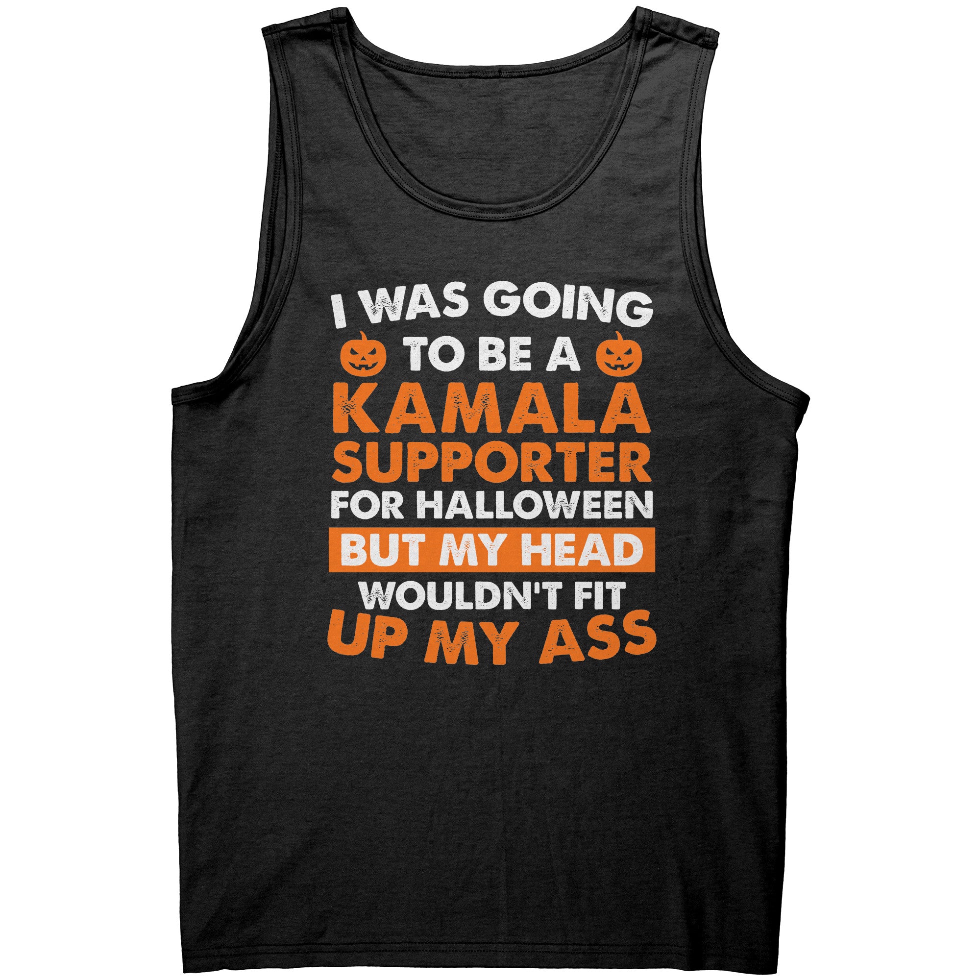 I Was Going To Be A Kamala Supporter For Halloween But My Head Wouldn't Fit Up My Ass -Apparel | Drunk America 