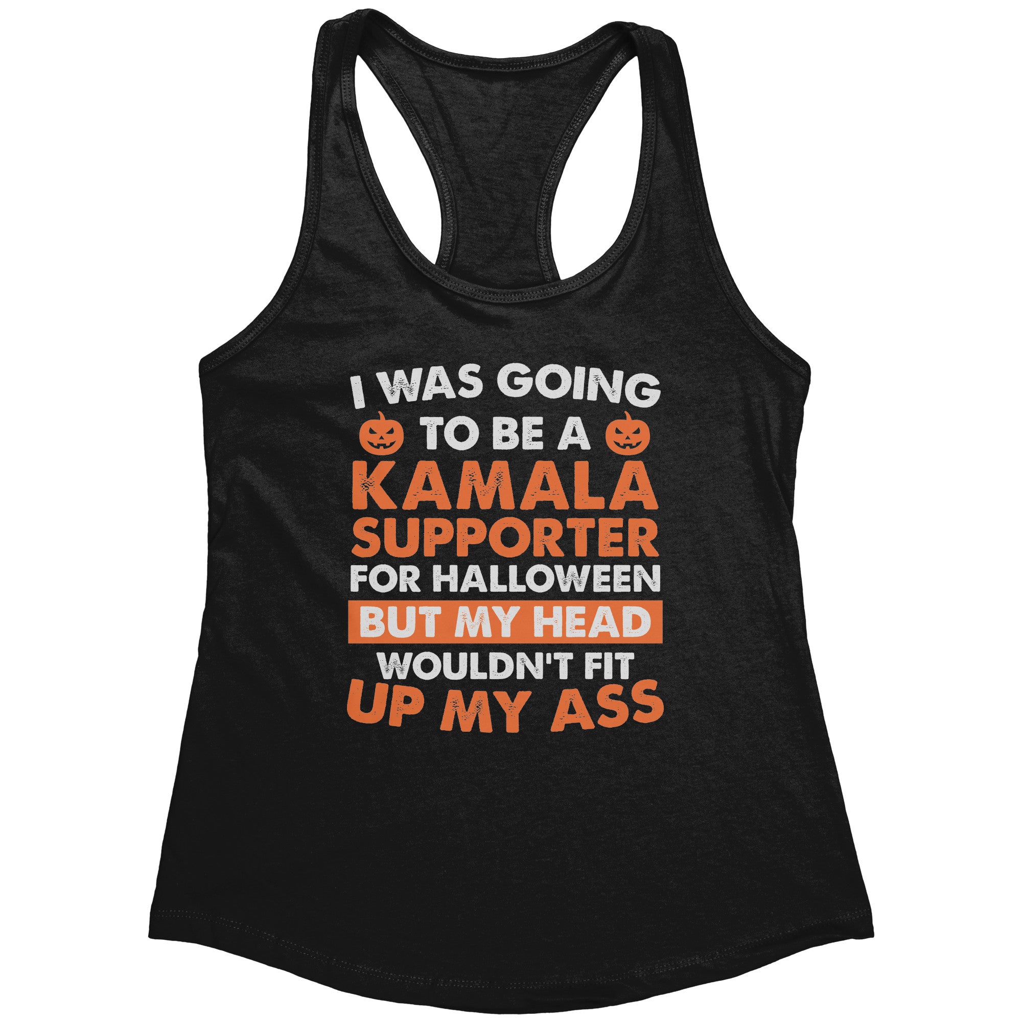 I Was Going To Be A Kamala Supporter For Halloween But My Head Wouldn't Fit Up My Ass (Ladies) -Apparel | Drunk America 