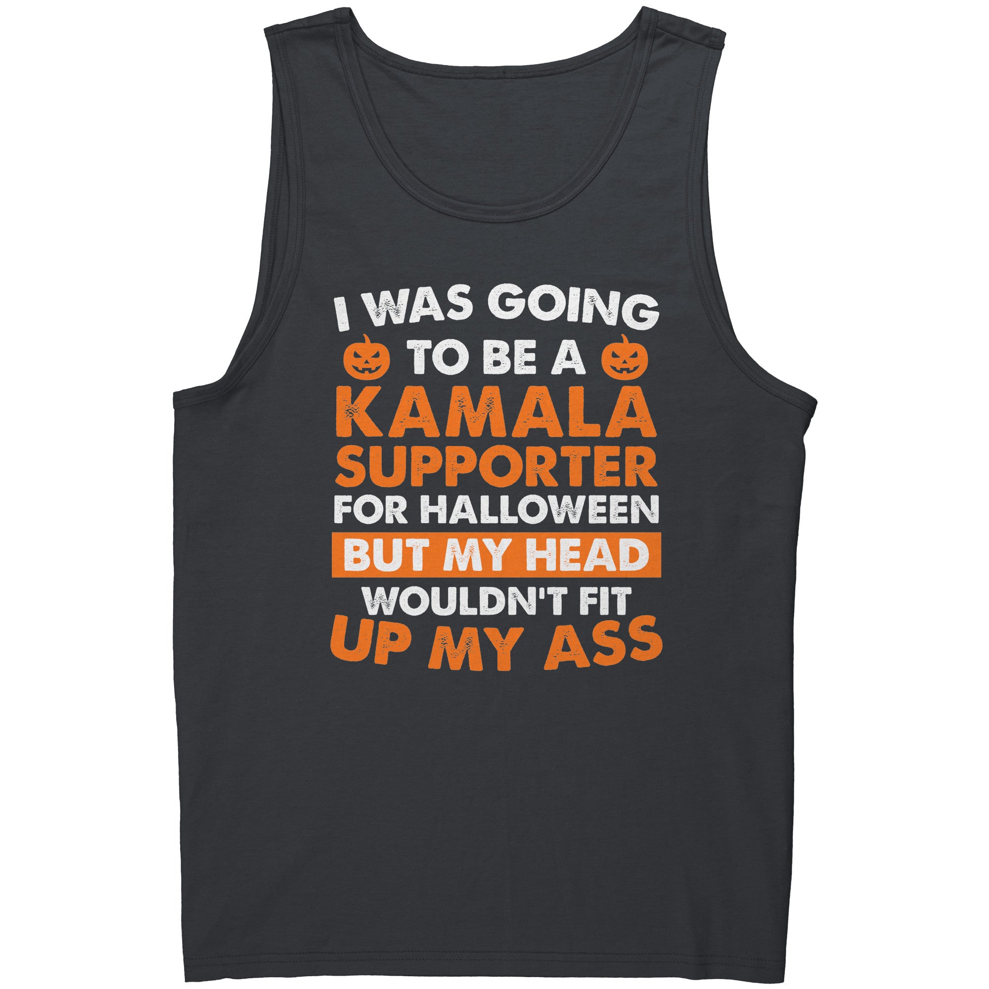 I Was Going To Be A Kamala Supporter For Halloween But My Head Wouldn't Fit Up My Ass -Apparel | Drunk America 