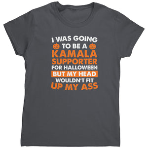 I Was Going To Be A Kamala Supporter For Halloween But My Head Wouldn't Fit Up My Ass (Ladies) -Apparel | Drunk America 
