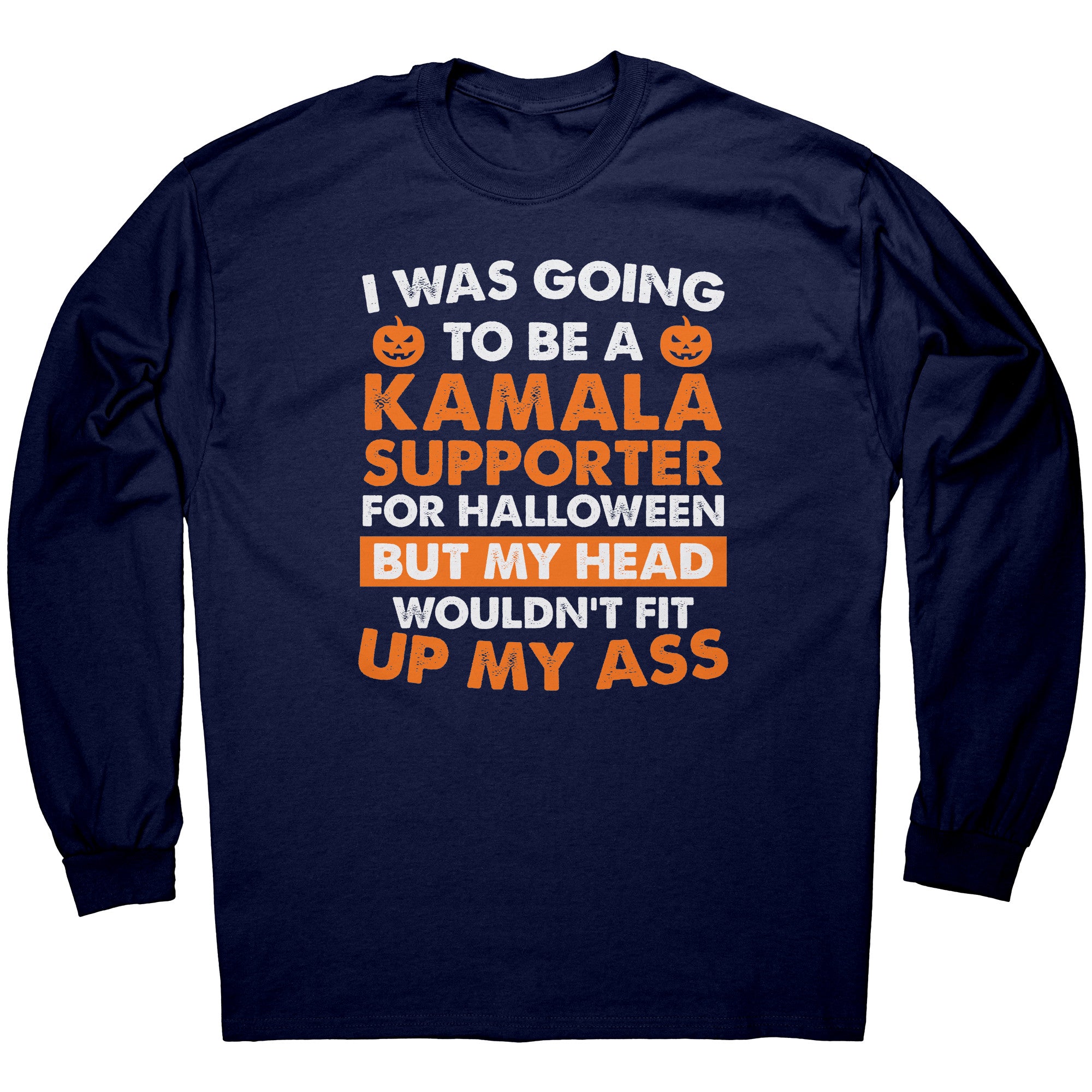 I Was Going To Be A Kamala Supporter For Halloween But My Head Wouldn't Fit Up My Ass -Apparel | Drunk America 