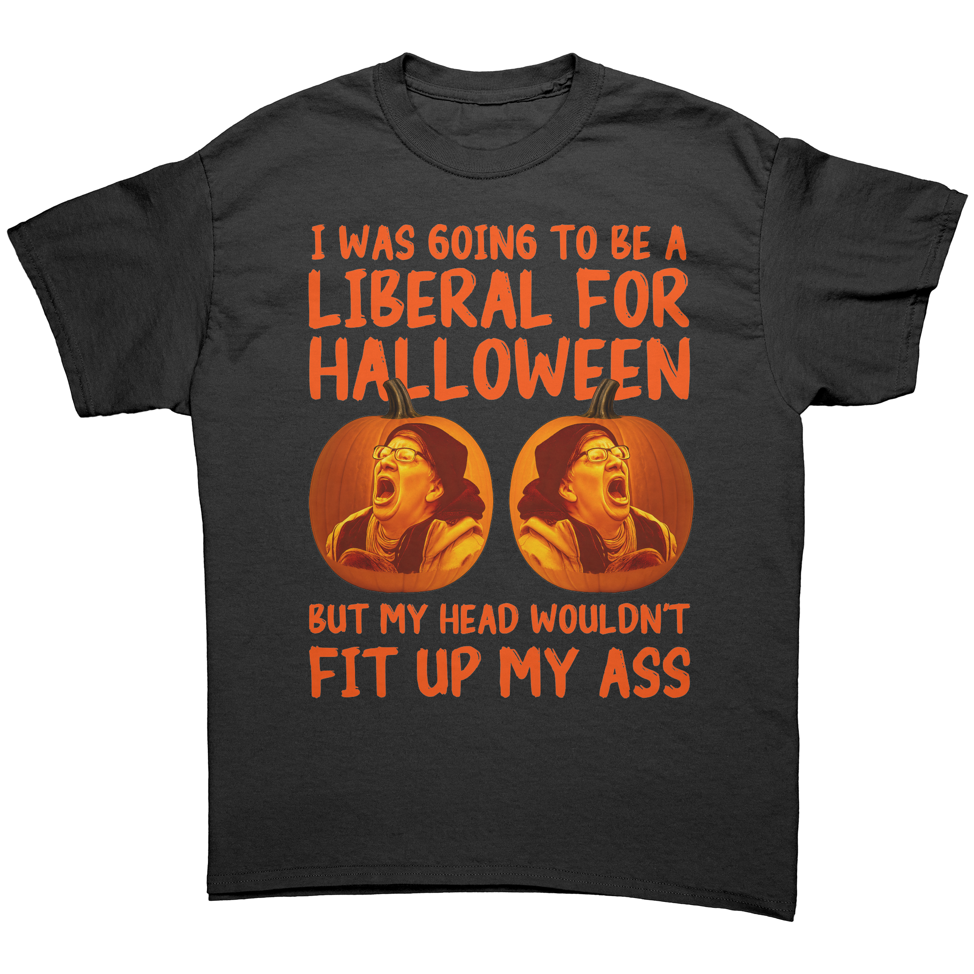I Was Going To Be A Liberal For Halloween But My Head Wouldn't Fit Up My