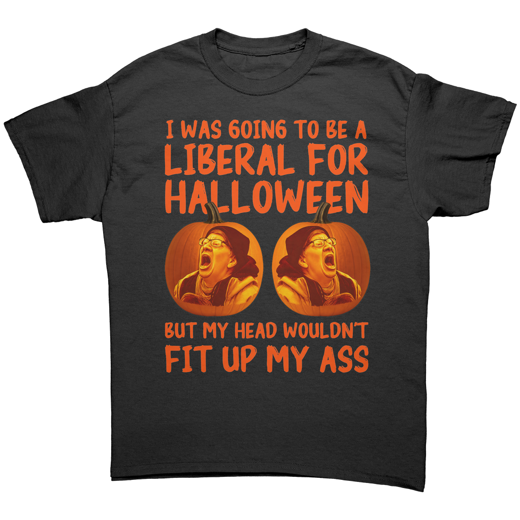 I Was Going To Be A Liberal For Halloween But My Head Wouldn't Fit Up My