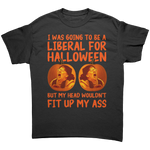 I Was Going To Be A Liberal For Halloween But My Head Wouldn't Fit Up My