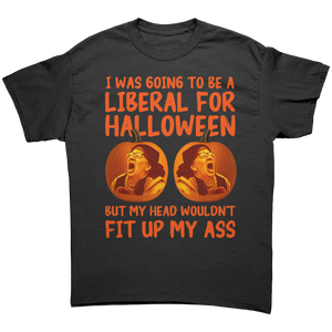 I Was Going To Be A Liberal For Halloween But My Head Wouldn't Fit Up My
