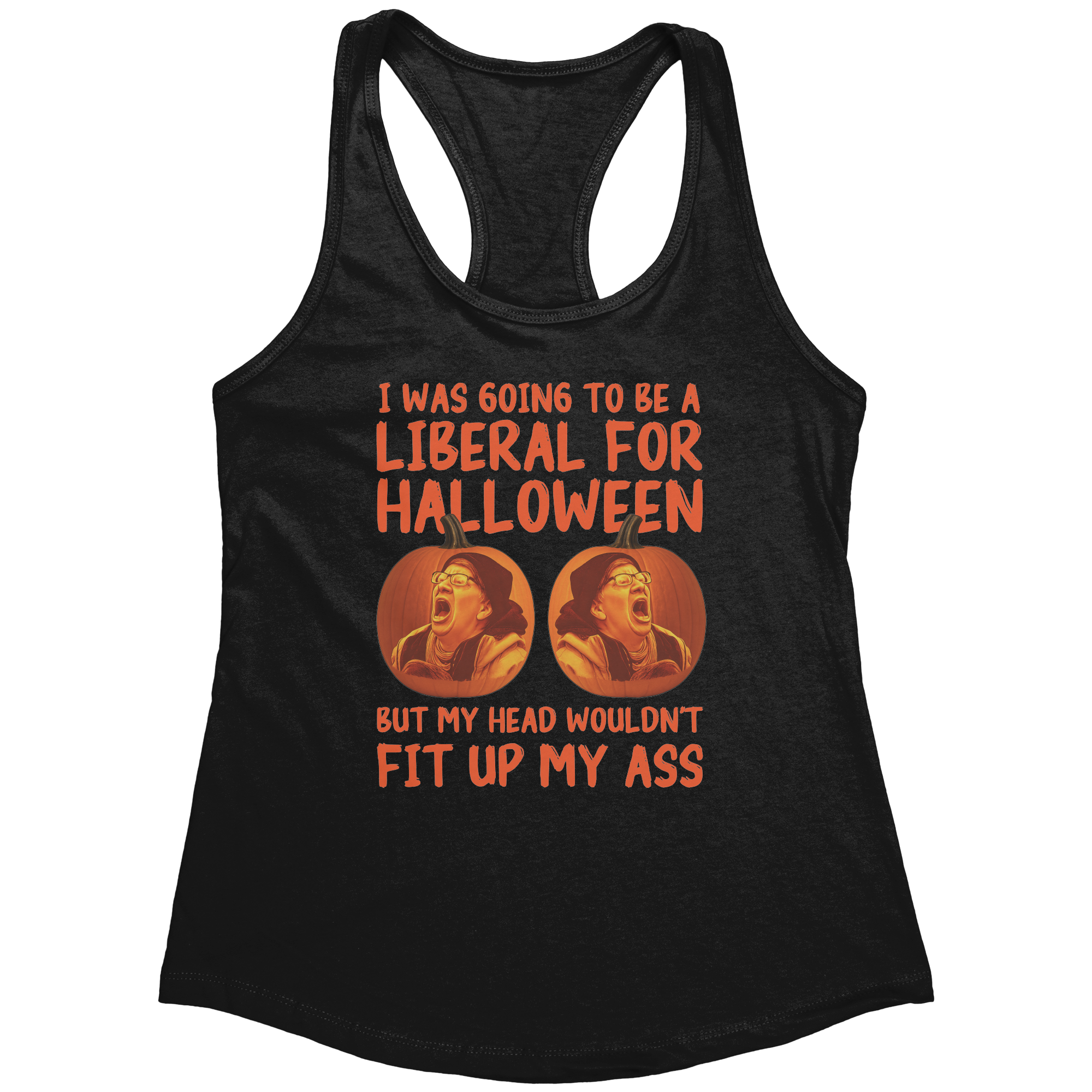 I Was Going To Be A Liberal For Halloween But My Head Wouldn't Fit Up My (Ladies) – Patriotic Clothing for True Americans | Drunk America