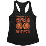 I Was Going To Be A Liberal For Halloween But My Head Wouldn't Fit Up My (Ladies) – Patriotic Clothing for True Americans | Drunk America