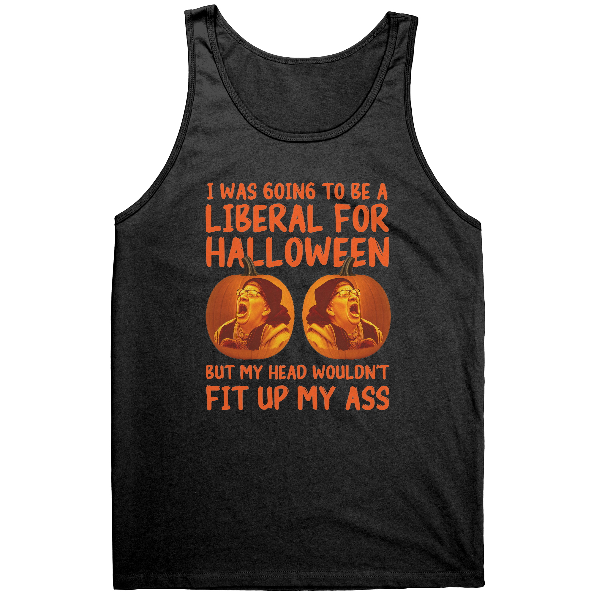 I Was Going To Be A Liberal For Halloween But My Head Wouldn't Fit Up My