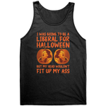 I Was Going To Be A Liberal For Halloween But My Head Wouldn't Fit Up My