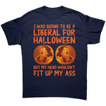 I Was Going To Be A Liberal For Halloween But My Head Wouldn't Fit Up My