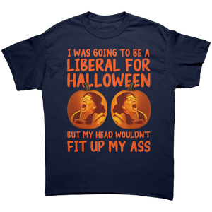 I Was Going To Be A Liberal For Halloween But My Head Wouldn't Fit Up My