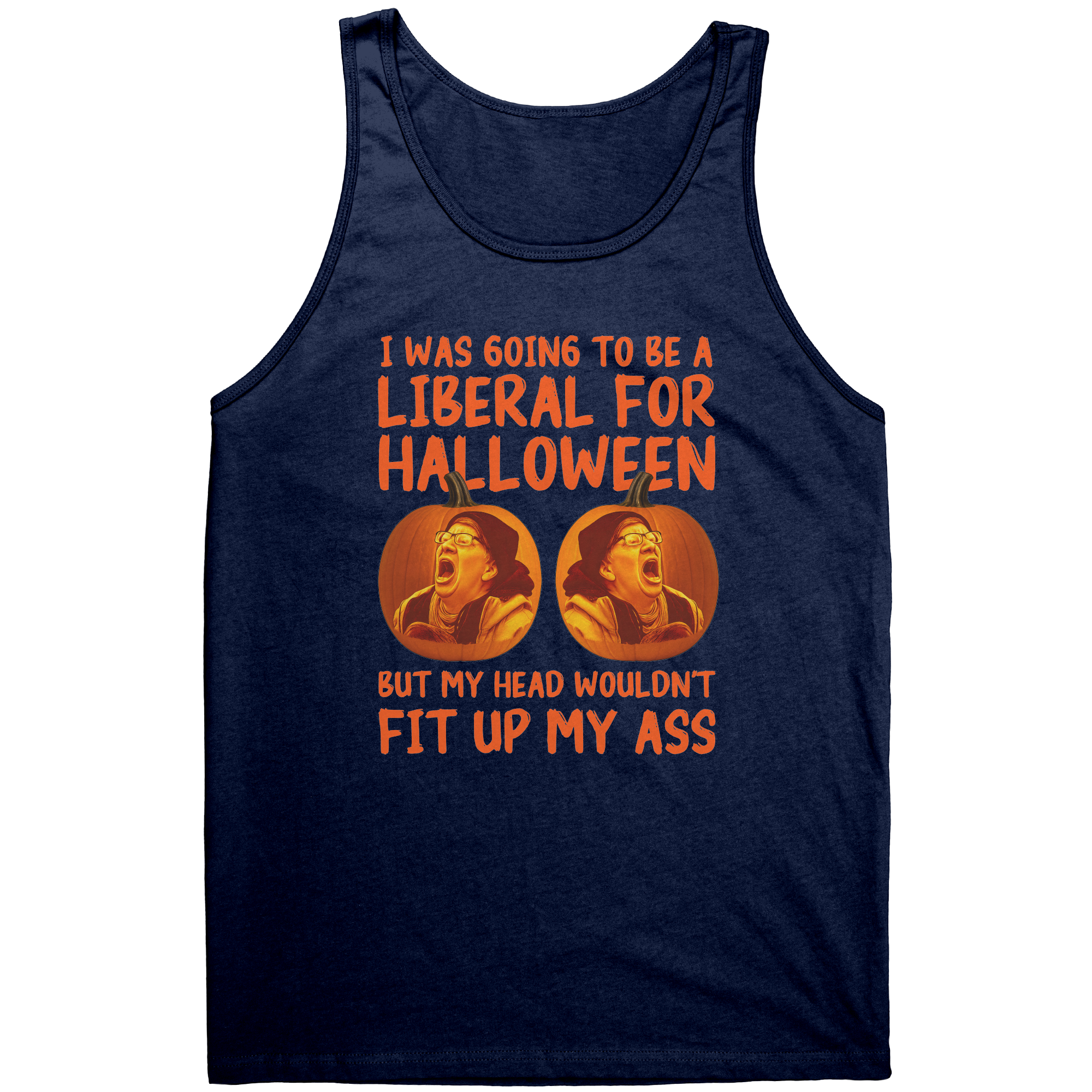 I Was Going To Be A Liberal For Halloween But My Head Wouldn't Fit Up My