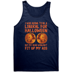 I Was Going To Be A Liberal For Halloween But My Head Wouldn't Fit Up My