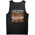 I Was Going To Be A ATF Agent For Halloween But My Head Wouldn't Fit Up My Ass -Apparel | Drunk America 