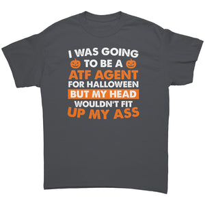 I Was Going To Be A ATF Agent For Halloween But My Head Wouldn't Fit Up My Ass -Apparel | Drunk America 