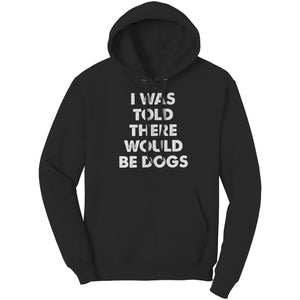 I Was Told There Would Be Dogs -Apparel | Drunk America 