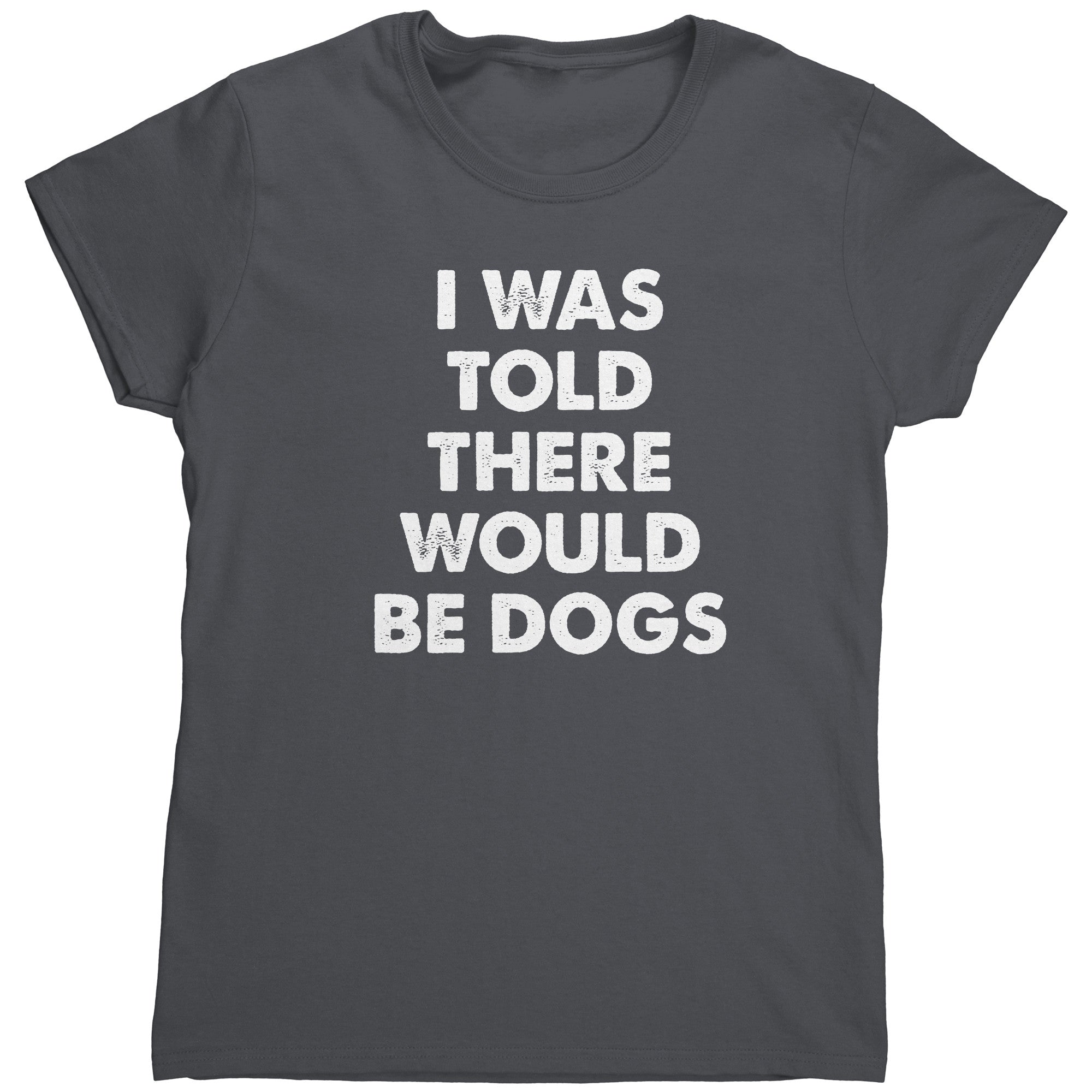 I Was Told There Would Be Dogs -Apparel | Drunk America 