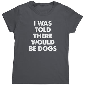 I Was Told There Would Be Dogs -Apparel | Drunk America 
