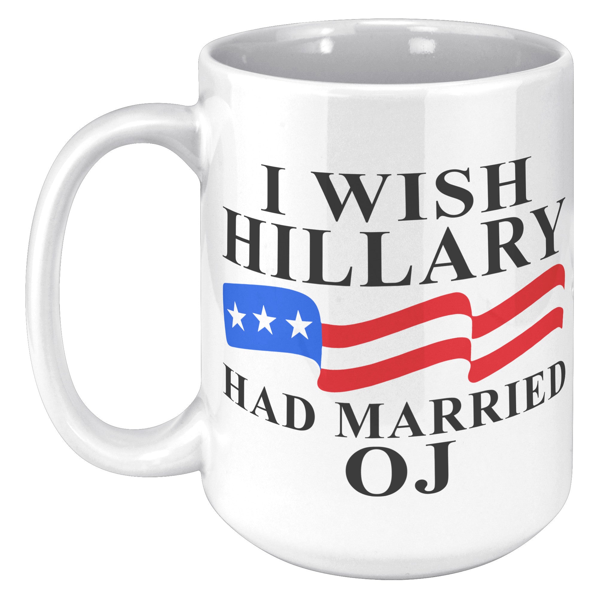 I Wish Hillary Had Married OJ Coffee Mug -Front/Back | Drunk America 