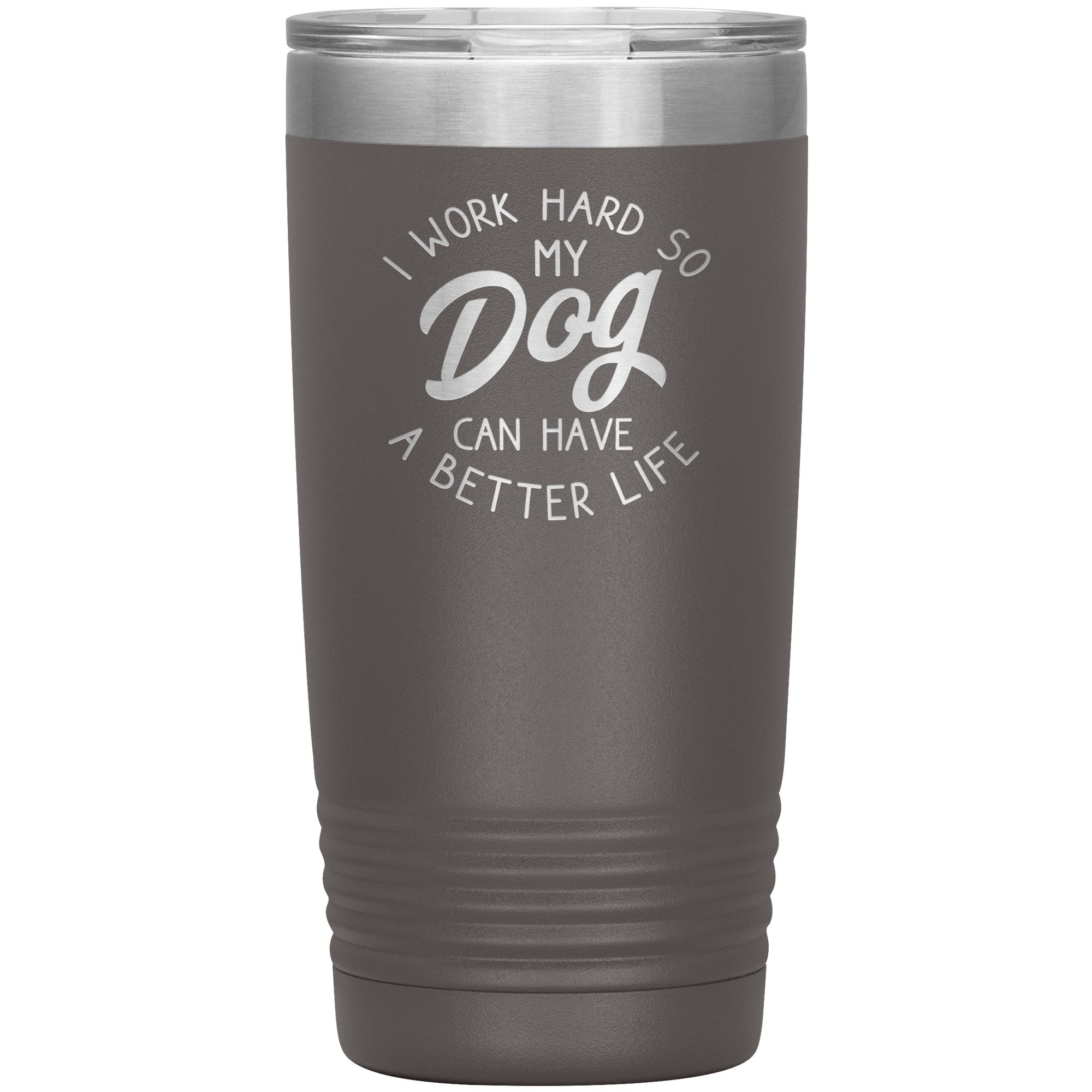 I Work Hard So MY Dog Can Have A Better Life Tumbler -Tumblers | Drunk America 