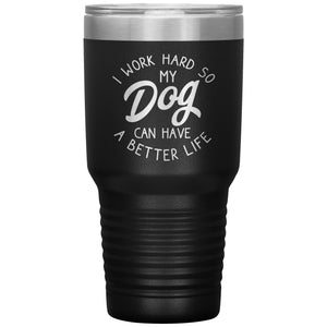 I Work Hard So MY Dog Can Have A Better Life Tumbler -Tumblers | Drunk America 