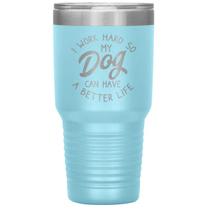 I Work Hard So MY Dog Can Have A Better Life Tumbler -Tumblers | Drunk America 