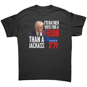 I'd Rather Vote For A Felon Than A Jackass -Apparel | Drunk America 