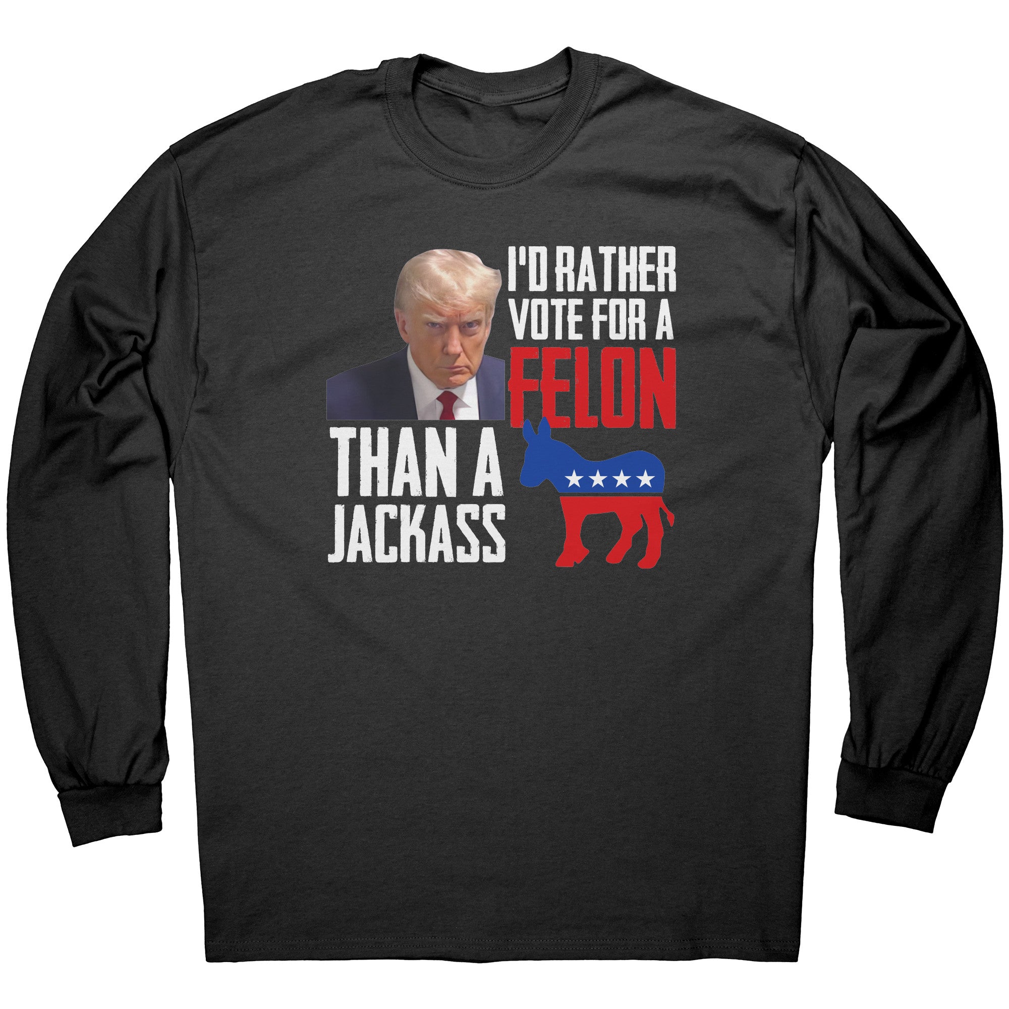 I'd Rather Vote For A Felon Than A Jackass -Apparel | Drunk America 