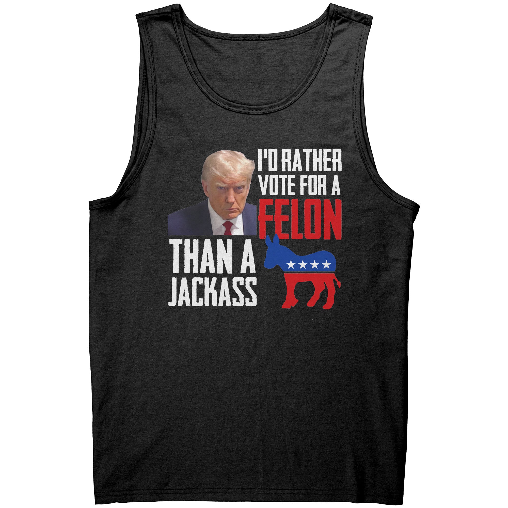 I'd Rather Vote For A Felon Than A Jackass -Apparel | Drunk America 
