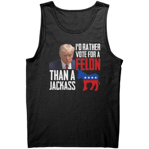 I'd Rather Vote For A Felon Than A Jackass -Apparel | Drunk America 