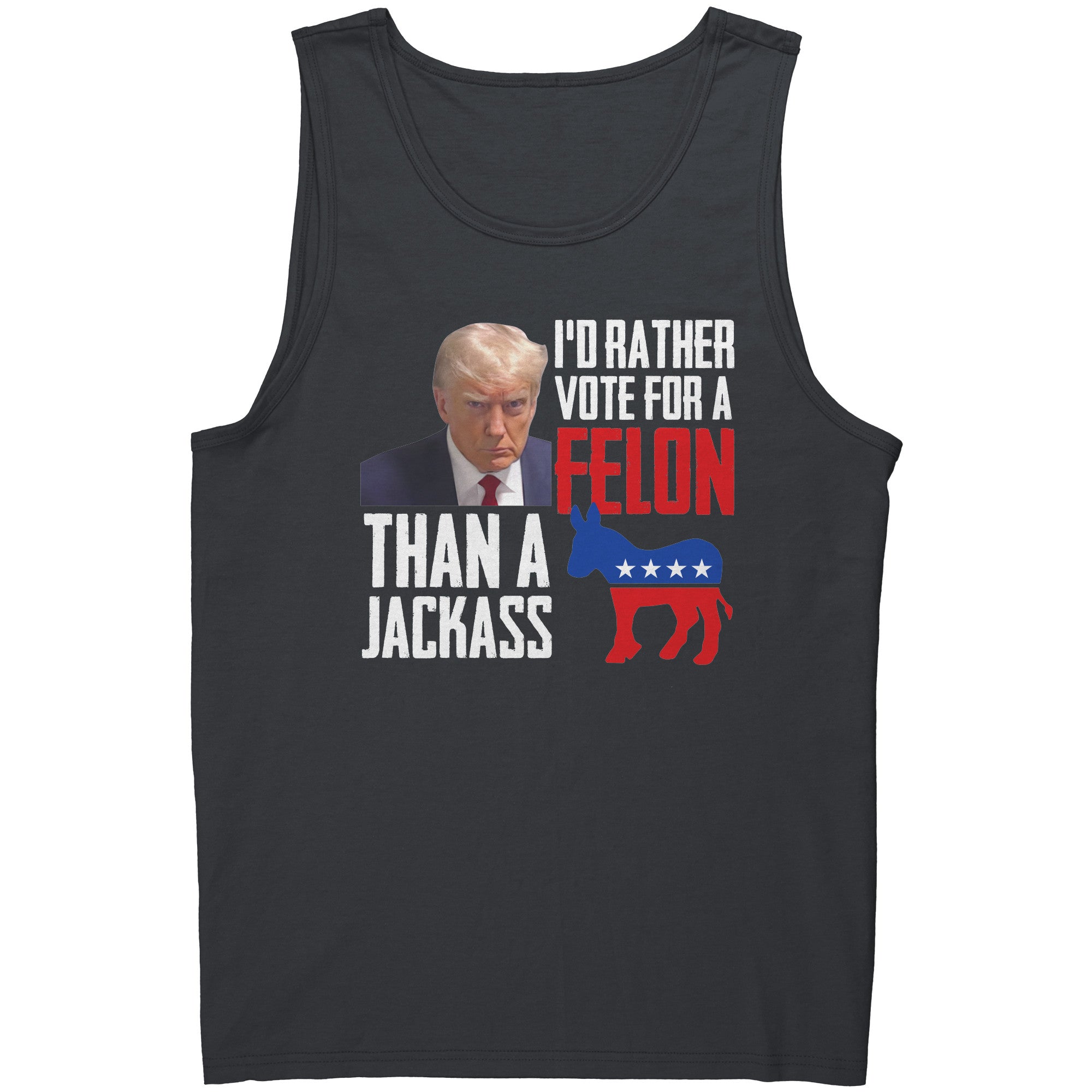 I'd Rather Vote For A Felon Than A Jackass -Apparel | Drunk America 