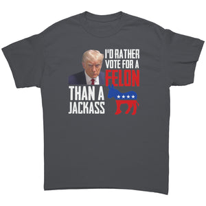 I'd Rather Vote For A Felon Than A Jackass -Apparel | Drunk America 